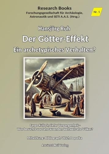 Der Götter-Effekt - Ein archetypisches Verhalten Cargo-Kulte in tiefer Vergangenheit - Wer besuchte vor Jahrtausenden weltweit alte Völker