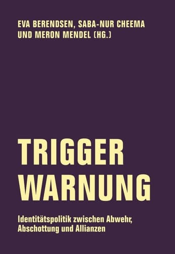 Trigger Warnung Identitätspolitik zwischen Abwehr, Abschottung und Allianzen