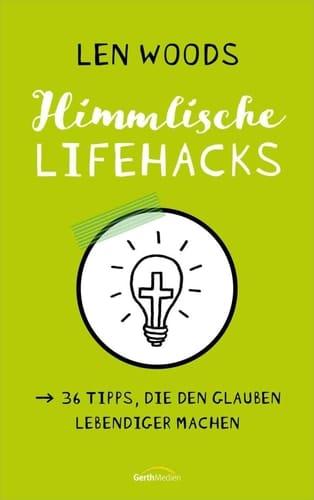 Himmlische Lifehacks 36 Tipps, die den Glauben lebendiger machen