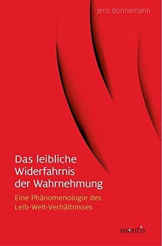 Wahrnehmung als leibliches Widerfahrnis eine Phänomenologie des Leib-Welt-Verhältnisses