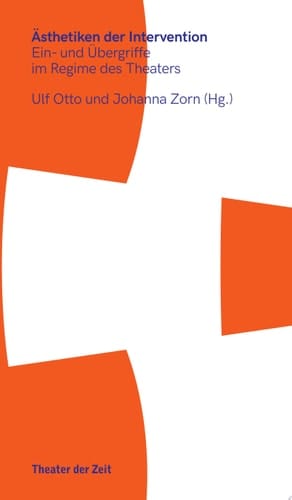Ästhetiken der Intervention Ein- und Übergriffe im Regime des Theaters