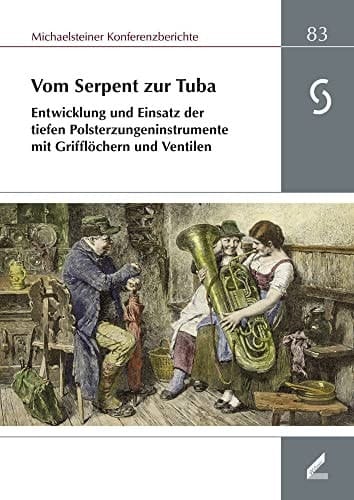Vom Serpent zur Tuba Entwicklung und Einsatz der tiefen Polsterzungeninstrumente mit Grifflöchern und Ventilen : XLI. Wissenschaftliche Arbeitstagung und 33. Musikinstrumentenbau-Symposium Michaelstein, 7. bis 9. November 2014
