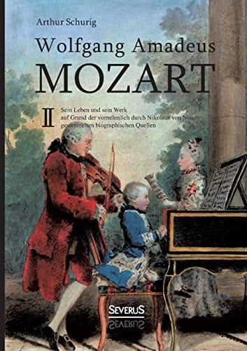 Wolfgang Amadeus Mozart. Sein Leben und sein Werk auf Grund der vornehmlich durch Nikolaus von Nissen gesammelten biographischen Quellen. Band 2