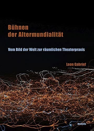 Bühnen der Altermundialität vom Bild der Welt zur räumlichen Theaterpraxis