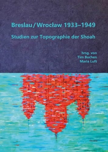 Breslau/Wrocław 1933-1949 Studien zur Topographie der Shoah