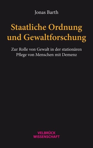 Staatliche Ordnung und Gewaltforschung zur Rolle von Gewalt in der stationären Pflege von Menschen mit Demenz