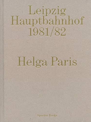 Helga Paris: Leipzig Hauptbahnhof 1981/82