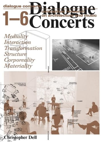Dialogue Concerts 1-6 Conceptual Research on Architecture and Music : Mediality, Interaction, Transformation, Structure, Corporeality, Materiality