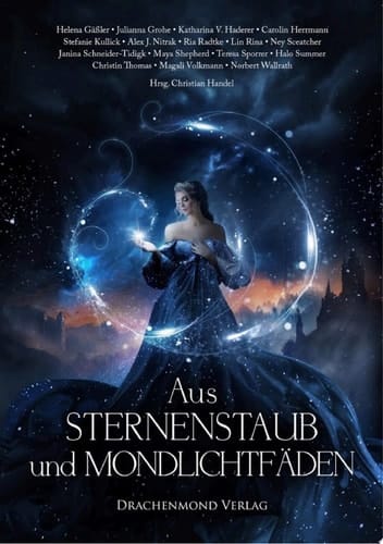 Aus Sternenstaub und Mondlichtfäden Traumhafte Fairytale-Fantasy Anthologie
