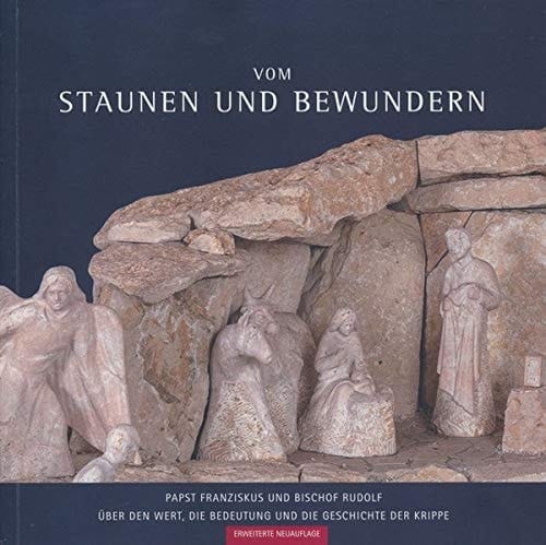Vom Staunen und Bewundern Papst Franziskus und Bischof Rudolf über den Wert, die Bedeutung und die Geschichte der Krippe : illustriert mit Bildern der internen Krippenausstellung im Bischöflichen Ordinariat Regensburg 2019/2020
