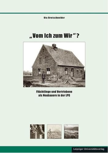 "Vom Ich zum Wir"? Flüchtlinge und Vertriebene als Neubauern in der LPG