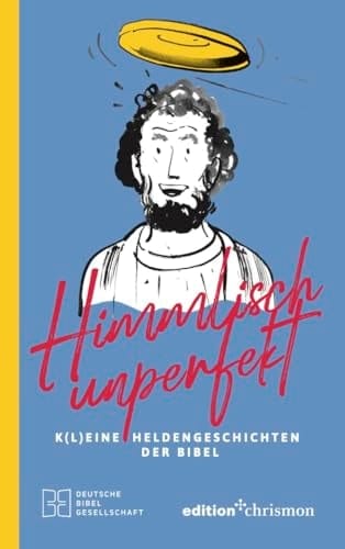 Himmlisch unperfekt k(l)eine Heldengeschichten der Bibel