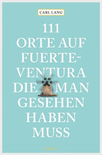 111 Orte auf Fuerteventura, die man gesehen haben muss Reiseführer