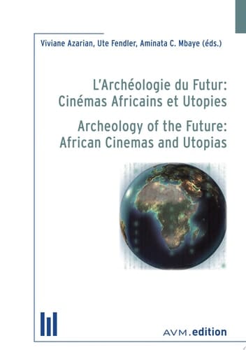 L'Archéologie du Futur: Cinémas Africains et Utopies Archeology of the Future: African Cinemas and Utopias