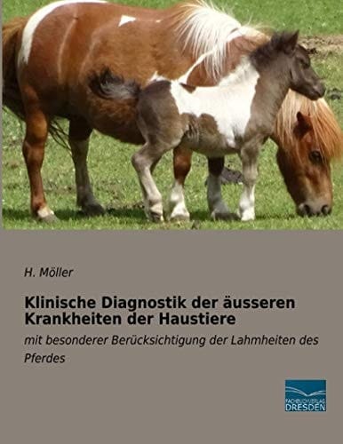 Klinische Diagnostik der äusseren Krankheiten der Haustiere mit besonderer Berücksichtigung der Lahmheiten des Pferdes