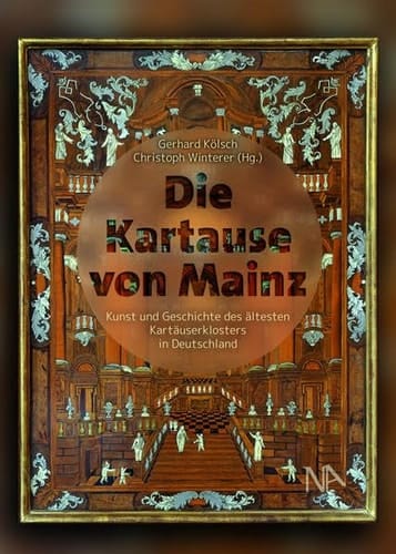 Die Kartause von Mainz Kunst und Geschichte des ältesten Kartäuserklosters in Deutschland
