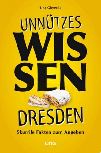 Unnützes Wissen Dresden. Skurrile, abwegige und lustige Fakten für Besserwisser und Alleskenner