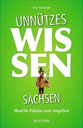 Unnützes Wissen Sachsen skurrile und außergewöhnliche Fakten zum Angeben