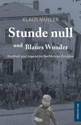 Stunde Null und Blaues Wunder Kindheit und Jugend im Nachkriegs-Dresden