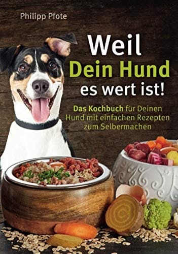 Weil Dein Hund es wert ist! Das Kochbuch für Deinen Hund mit einfachen Rezepten zum Selbermachen (Philipp Pfote - Ratgeber aus Tierliebe) (German Edition)