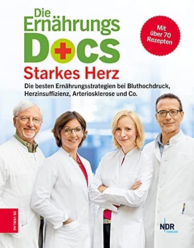 Die Ernährungs-Docs - Starkes Herz die besten Ernährungsstrategien bei Bluthochdruck, Arteriosklerose, Herzschwäche und Co