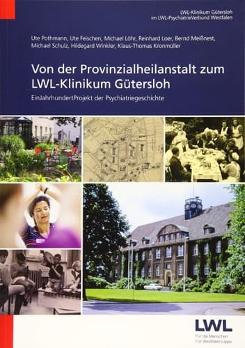 EinJahrhundertProjekt der Psychiatriegeschichte Von der Provinzialheilanstalt zum LWL-Klinikum Gütersloh