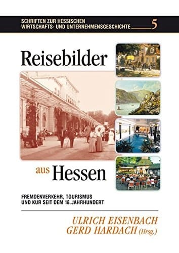 Reisebilder aus Hessen: Fremdenverkehr, Kur und Tourismus seit dem 18. Jahrhundert