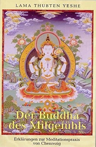Der Buddha des Mitgefühls Erklärungen zur Meditationspraxis von Chenrezig ; ein Kommentar zur Guruyoga-Praxis "Die Untrennbarkeit des Gurus von Chenrezig: eine Quelle aller kraftvollen Verwirklichungen", verfasst von Seiner Heiligkeit dem Dalai Lama im Alter von neunzehn Jahren