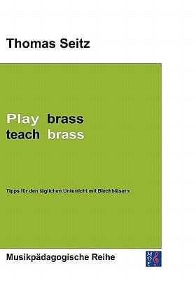 Play brass - teach brass Tipps für den täglichen Unterricht mit Blechbläsern