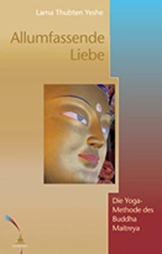 Allumfassende Liebe die Yoga-Methode des Buddha Maitreya