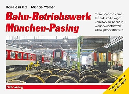 Bahn-Betriebswerk München-Pasing starke Männer, starke Technik, starke Züge: vom Betriebswagenwerk zur Reisezugwagen-Werkstatt von DB Regio Oberbayern