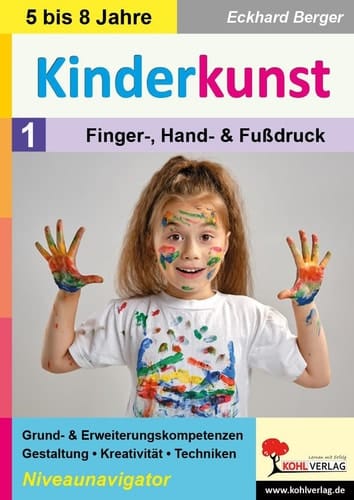 Kinderkunst / Band 1: Finger-, Hand- & Fußdruck Grund- & Erweiterungskompetenzen in Gestaltung, Kreativität & Techniken