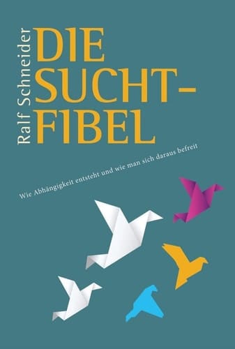 Die Suchtfibel wie Abhängigkeit entsteht und wie man sich daraus befreit