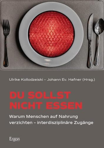 Du sollst nicht essen Warum Menschen auf Nahrung verzichten - interdisziplinäre Zugänge