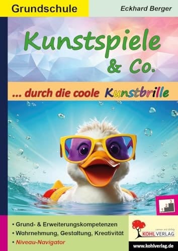 Kunstspiele und Co. ... durch die coole Kunstbrille Grund- und Erweiterungskompetenzen, Wahrnehmung, Gestaltung, Kreativität, Niveau-Navigator : Grundschule