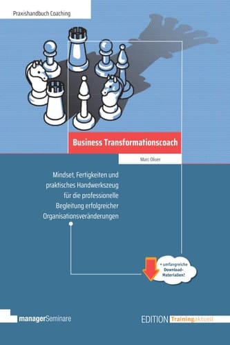 Business Transformationscoach Mindset, Fertigkeiten und praktisches Handwerkszeug für die professionelle Begleitung erfolgreicher Organisationsveränderungen