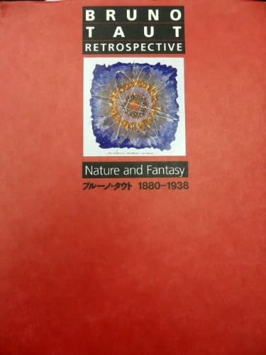 Bruno Taut Retrospective Nature and Fantasy : 1880-1938 : [exhibition Catalog