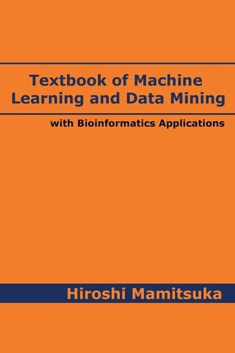 Textbook of Machine Learning and Data Mining With Bioinformatics Applications