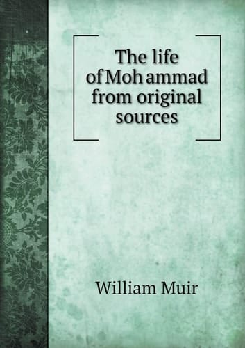 The life of Moḥammad from original sources