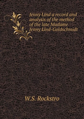 Jenny Lind a record and analysis of the method of the late Madame Jenny Lind-Goldschmidt