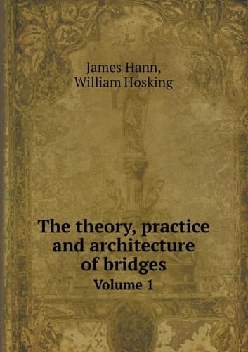 The theory, practice and architecture of bridges Volume 1