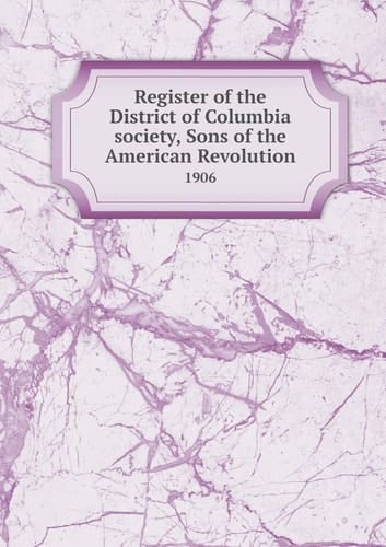 Register of the District of Columbia society, Sons of the American Revolution 1906