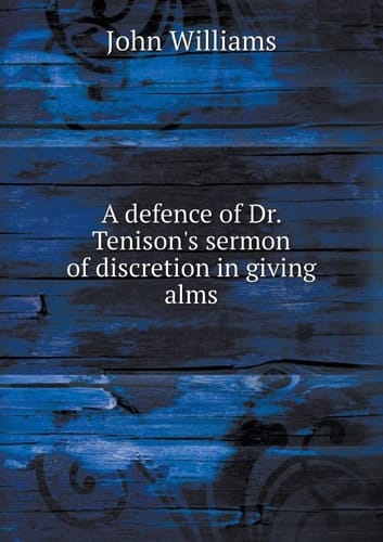 A defence of Dr. Tenison's sermon of discretion in giving alms
