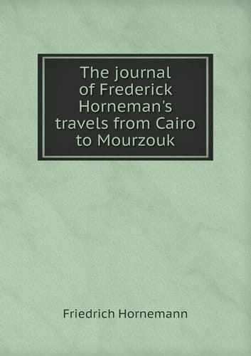 The journal of Frederick Horneman's travels from Cairo to Mourzouk