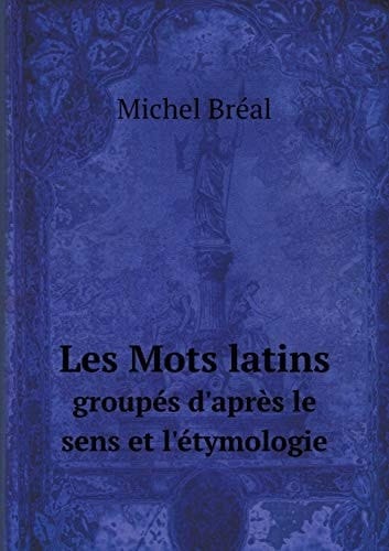 Les Mots latins groupés d'après le sens et l'étymologie (French Edition)