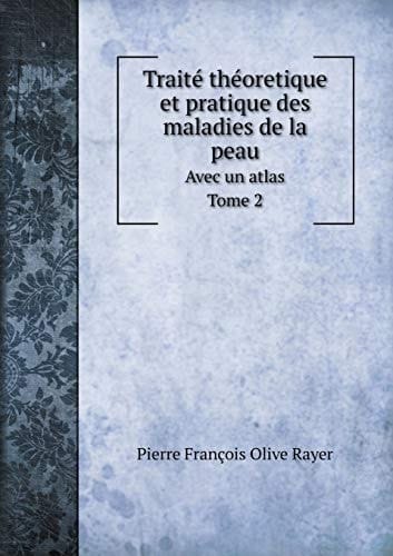 Traité théoretique et pratique des maladies de la peau Avec un atlas. Tome 2 (French Edition)