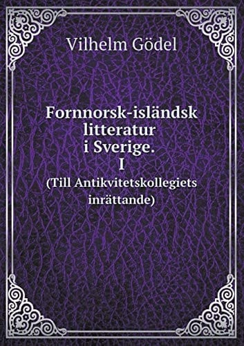 Fornnorsk-isländsk litteratur i Sverige. I (Till Antikvitetskollegiets inrättande) (Swedish Edition)