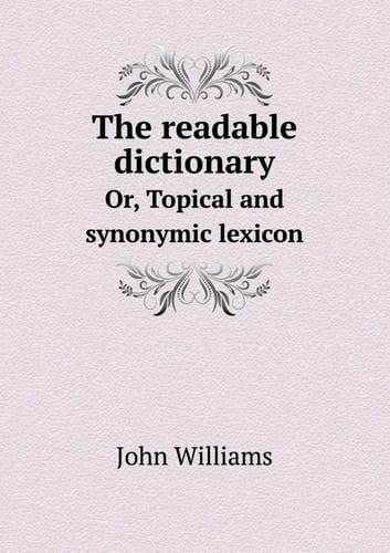 The readable dictionary Or, Topical and synonymic lexicon