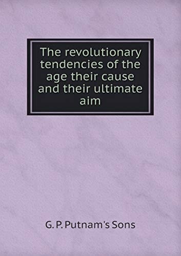 The revolutionary tendencies of the age their cause and their ultimate aim