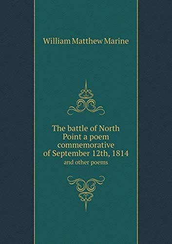 The battle of North Point a poem commemorative of September 12th, 1814 and other poems